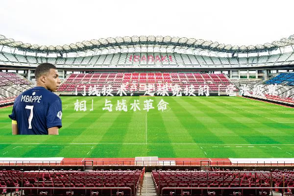 门线技术：足球竞技的「毫米级真相」与战术革命