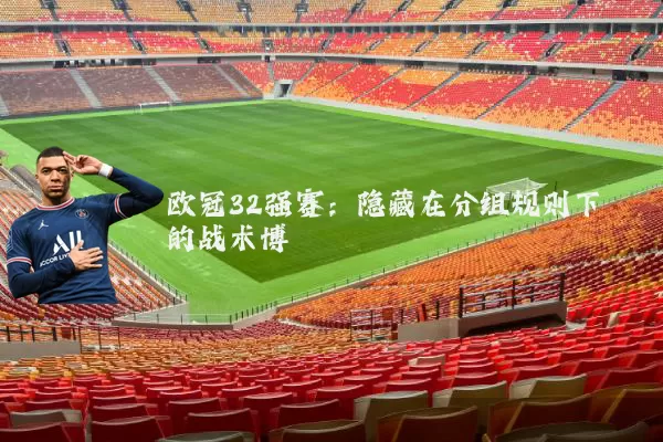 欧冠32强赛：隐藏在分组规则下的战术博弈