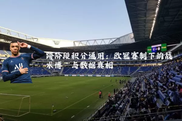 跨阶段积分通用：欧冠赛制下的战术博弈与数据真相