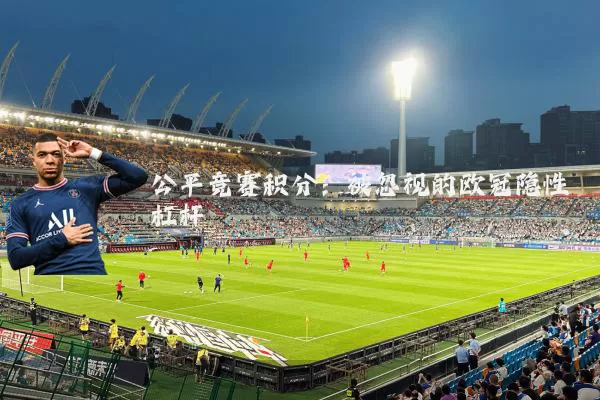 公平竞赛积分：被忽视的欧冠隐性杠杆