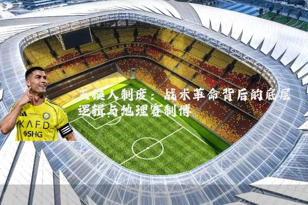 五换人制度:战术革命背后的底层逻辑与地理赛制博弈