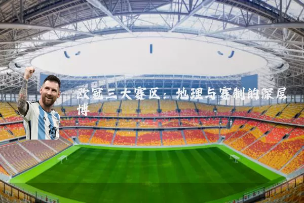 欧冠三大赛区:地理与赛制的深层博弈